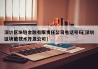 深圳区块链金融有限责任公司电话号码[深圳区块链技术开发公司]