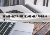 区块链a股公司评级[区块链a股公司评级排名]