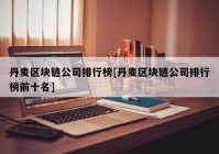 丹麦区块链公司排行榜[丹麦区块链公司排行榜前十名]