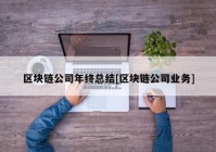 区块链公司年终总结[区块链公司业务]