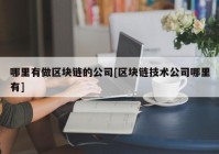 哪里有做区块链的公司[区块链技术公司哪里有]