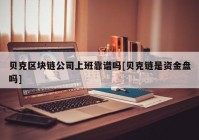 贝克区块链公司上班靠谱吗[贝克链是资金盘吗]