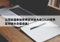 公司应邀参加世界区块链大会[2020世界区块链大会邀请函]