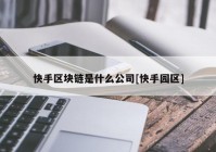 快手区块链是什么公司[快手园区]